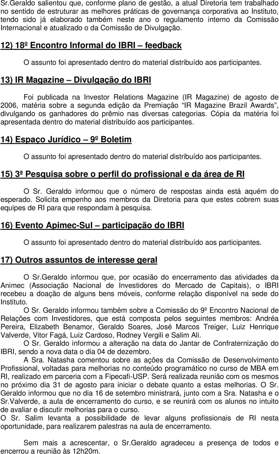 12) 18º Encontro Informal do IBRI feedback 13) IR Magazine Divulgação do IBRI Foi publicada na Investor Relations Magazine (IR Magazine) de agosto de 2006, matéria sobre a segunda edição da Premiação