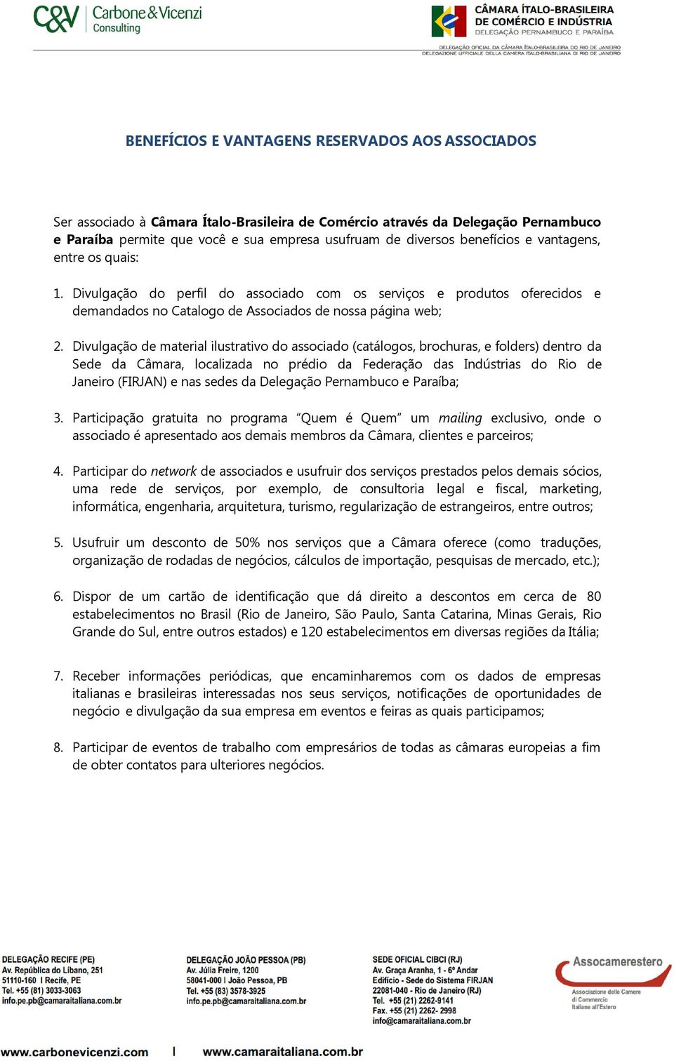 Divulgação de material ilustrativo do associado (catálogos, brochuras, e folders) dentro da Sede da Câmara, localizada no prédio da Federação das Indústrias do Rio de Janeiro (FIRJAN) e nas sedes da