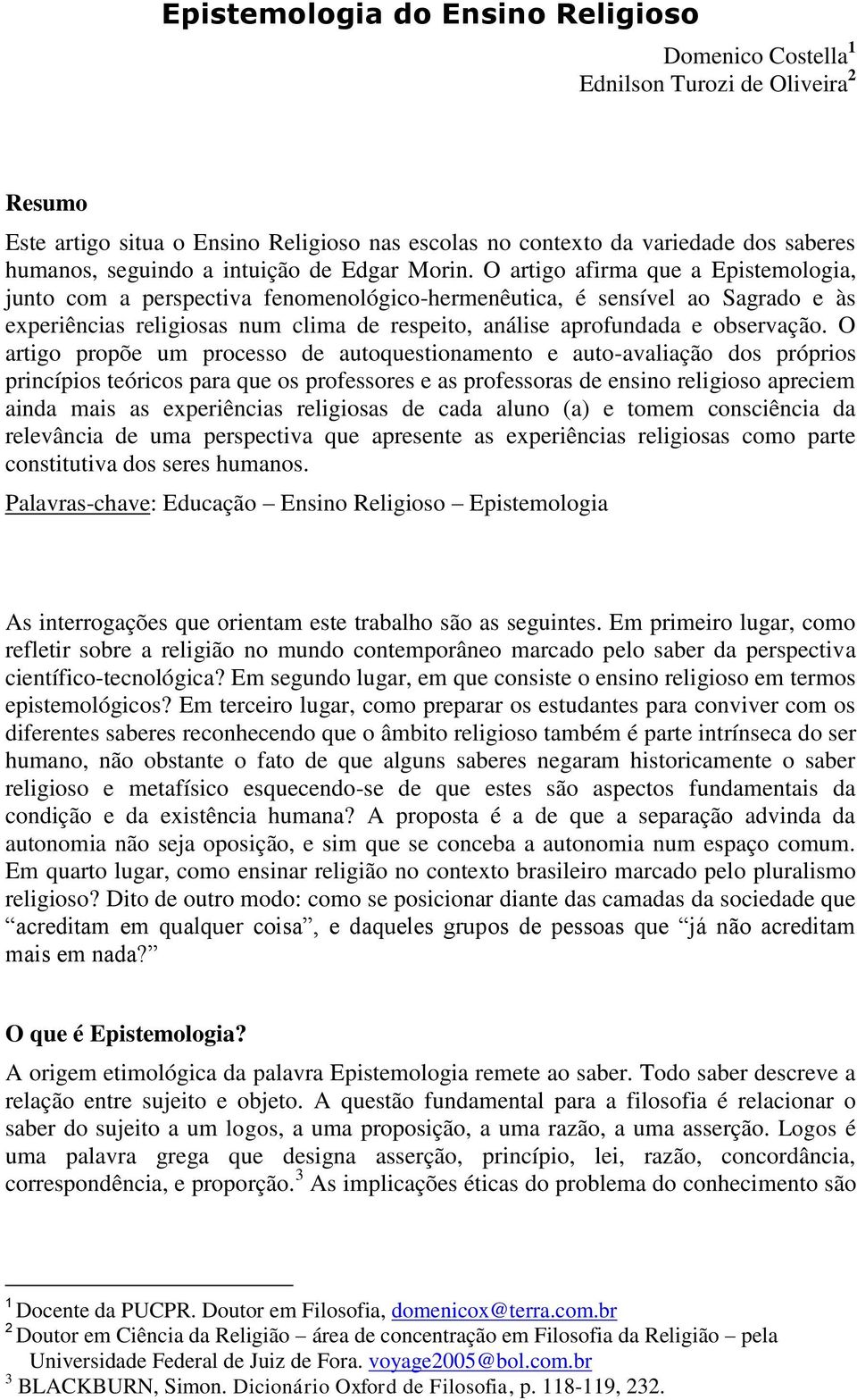 O artigo afirma que a Epistemologia, junto com a perspectiva fenomenológico-hermenêutica, é sensível ao Sagrado e às experiências religiosas num clima de respeito, análise aprofundada e observação.