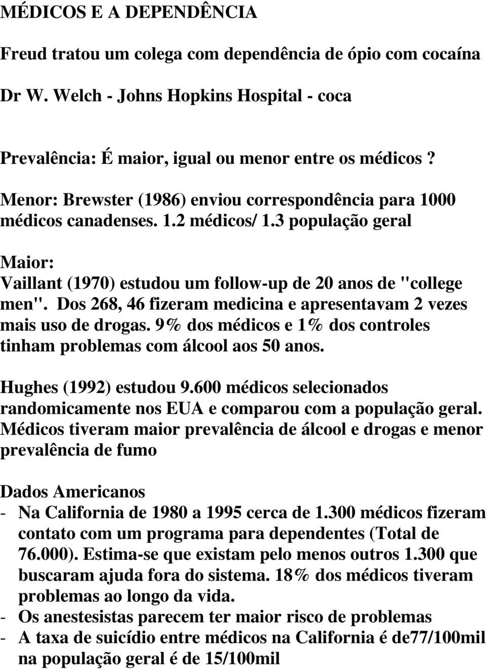 Dos 268, 46 fizeram medicina e apresentavam 2 vezes mais uso de drogas. 9% dos médicos e 1% dos controles tinham problemas com álcool aos 50 anos. Hughes (1992) estudou 9.