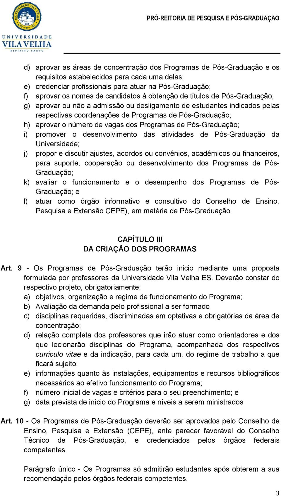 número de vagas dos Programas de Pós-Graduação; i) promover o desenvolvimento das atividades de Pós-Graduação da Universidade; j) propor e discutir ajustes, acordos ou convênios, acadêmicos ou