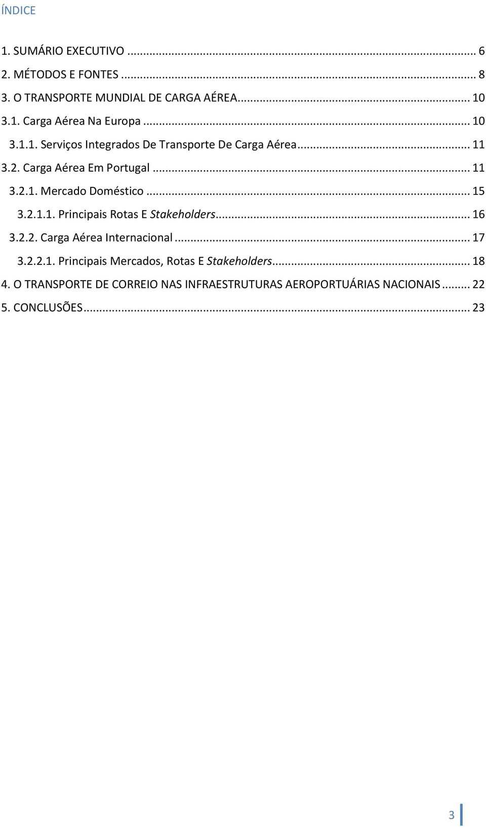 .. 15 3.2.1.1. Principais Rotas E Stakeholders... 16 3.2.2. Carga Aérea Internacional... 17 3.2.2.1. Principais Mercados, Rotas E Stakeholders.