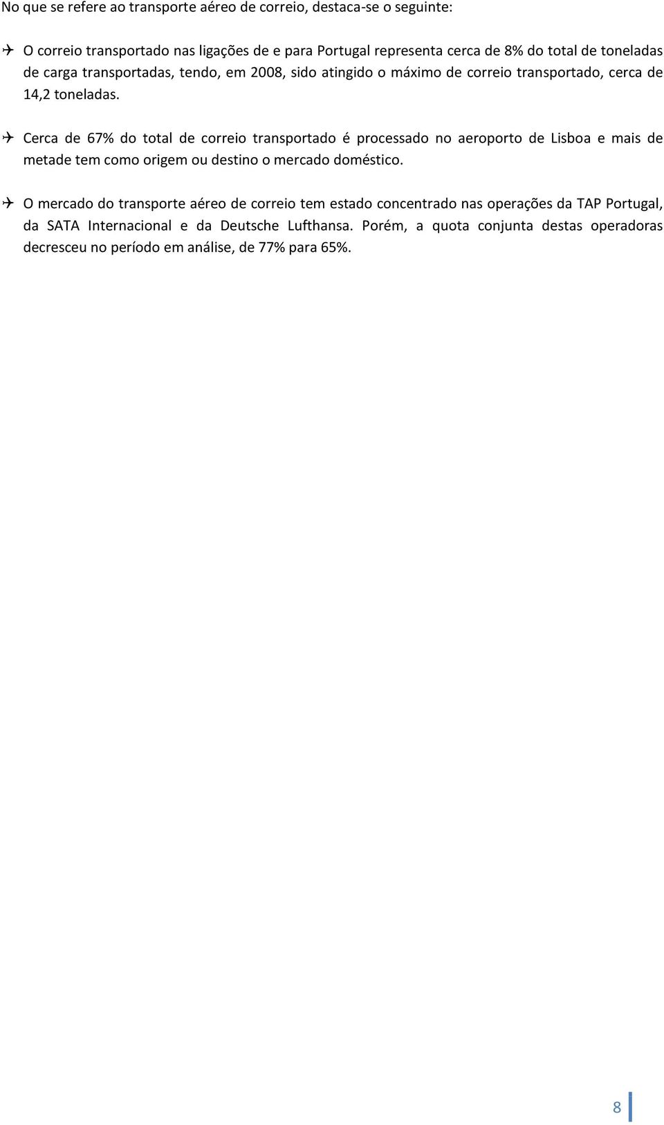 Cerca de 67% do total de correio transportado é processado no aeroporto de Lisboa e mais de metade tem como origem ou destino o mercado doméstico.