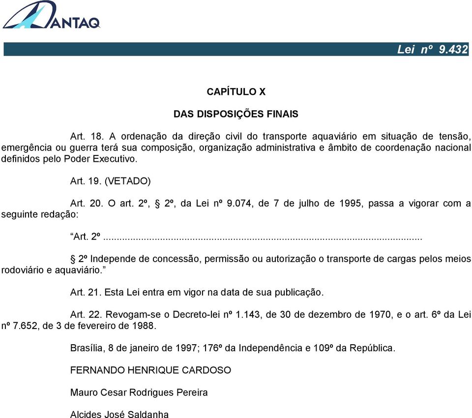 Executivo. Art. 19. (VETADO) Art. 20. O art. 2º, 2º, da Lei nº 9.074, de 7 de julho de 1995, passa a vigorar com a seguinte redação: Art. 2º... 2º Independe de concessão, permissão ou autorização o transporte de cargas pelos meios rodoviário e aquaviário.