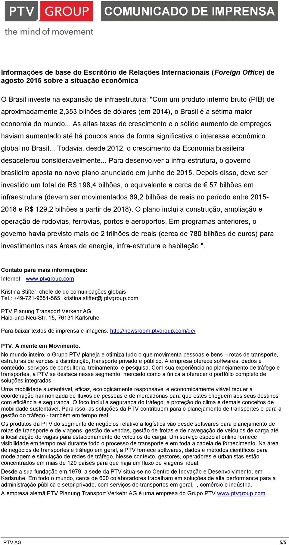 .. As altas taxas de crescimento e o sólido aumento de empregos haviam aumentado até há poucos anos de forma significativa o interesse econômico global no Brasil.