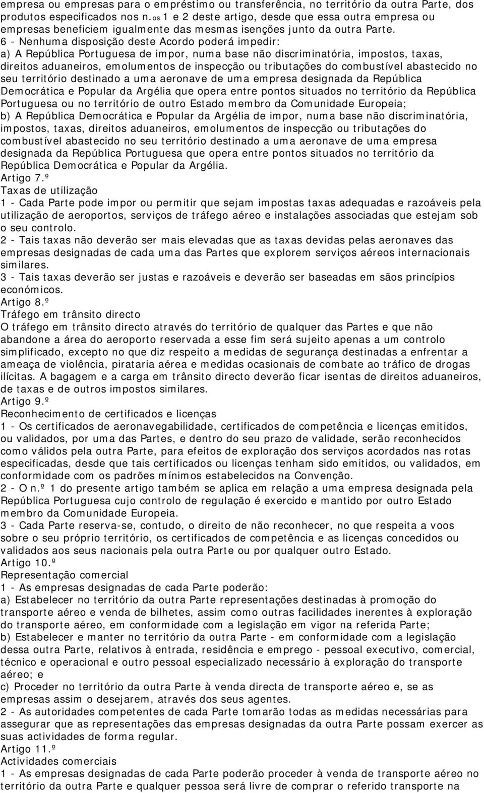 6 - Nenhuma disposição deste Acordo poderá impedir: a) A República Portuguesa de impor, numa base não discriminatória, impostos, taxas, direitos aduaneiros, emolumentos de inspecção ou tributações do