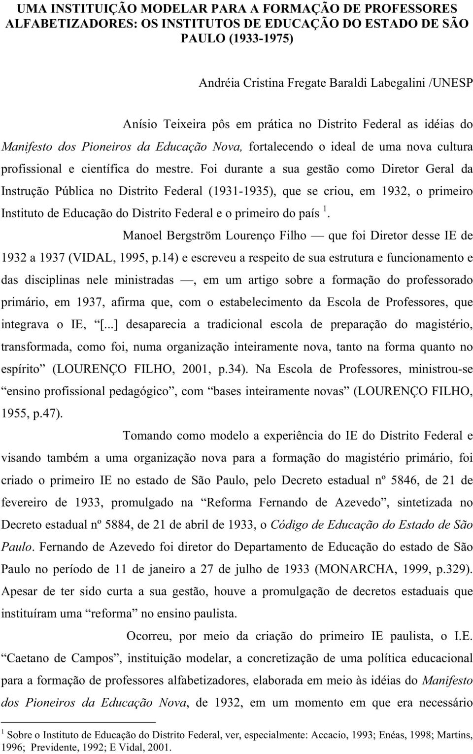 Foi durante a sua gestão como Diretor Geral da Instrução Pública no Distrito Federal (1931-1935), que se criou, em 1932, o primeiro Instituto de Educação do Distrito Federal e o primeiro do país 1.