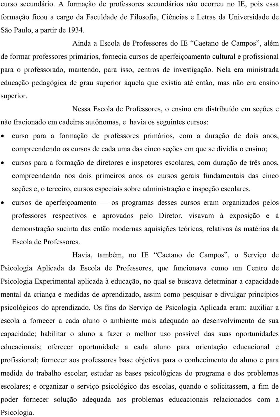 centros de investigação. Nela era ministrada educação pedagógica de grau superior àquela que existia até então, mas não era ensino superior.