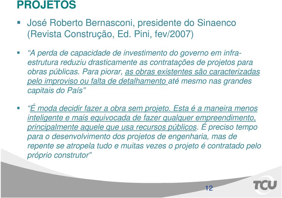 Para piorar, as obras existentes são caracterizadas pelo improviso ou falta de detalhamento até mesmo nas grandes capitais do País É moda decidir fazer a obra sem projeto.