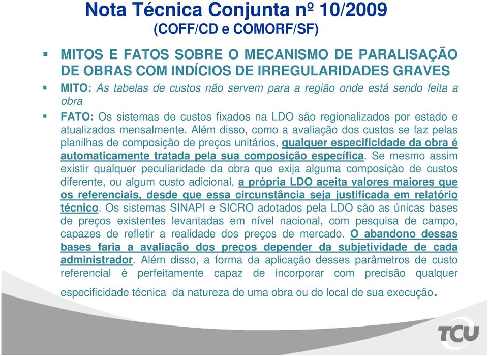 Além disso, como a avaliação dos custos se faz pelas planilhas de composição de preços unitários, qualquer especificidade da obra é automaticamente tratada pela sua composição específica.