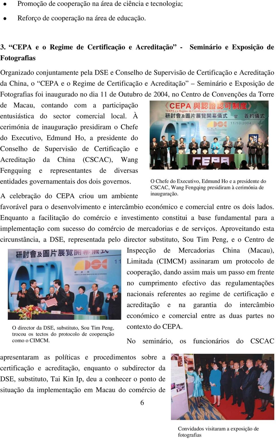 Regime de Certificação e Acreditação Seminário e Exposição de Fotografias foi inaugurado no dia 11 de Outubro de 2004, no Centro de Convenções da Torre de Macau, contando com a participação