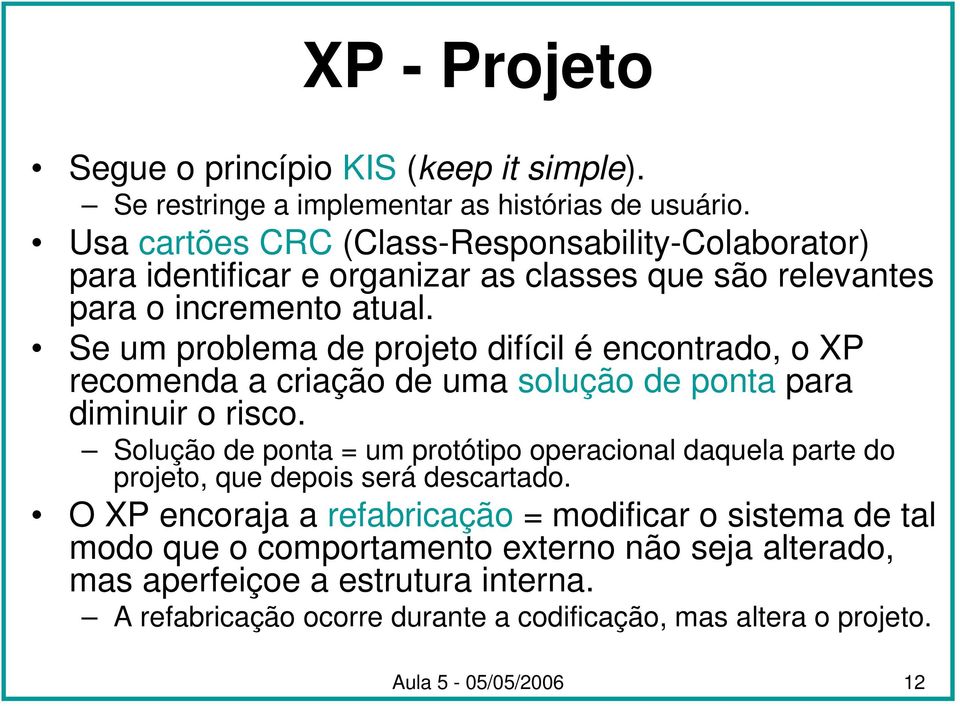 Se um problema de projeto difícil é encontrado, o XP recomenda a criação de uma solução de ponta para diminuir o risco.