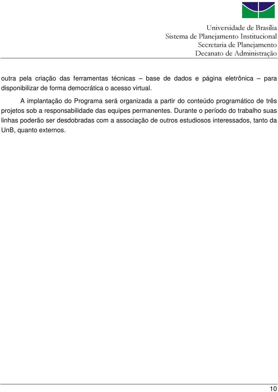 A implantação do Programa será organizada a partir do conteúdo programático de três projetos sob a