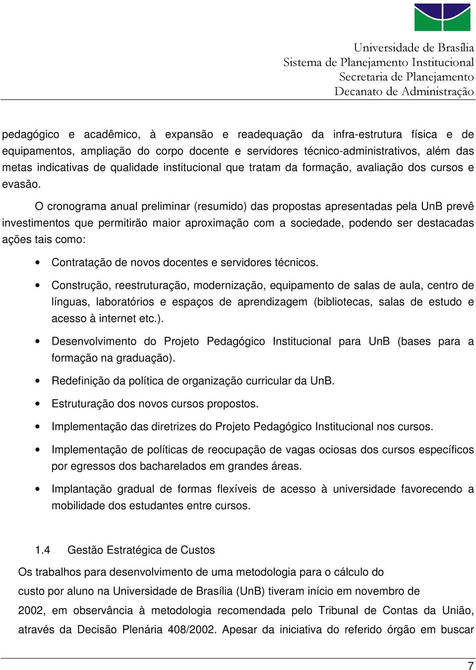 O cronograma anual preliminar (resumido) das propostas apresentadas pela UnB prevê investimentos que permitirão maior aproximação com a sociedade, podendo ser destacadas ações tais como: Contratação