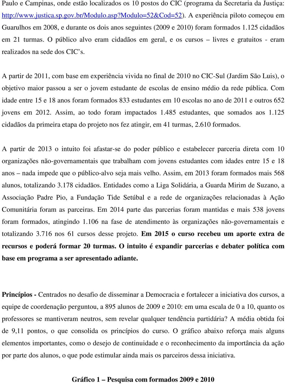 O público alvo eram cidadãos em geral, e os cursos livres e gratuitos - eram realizados na sede dos CIC s.