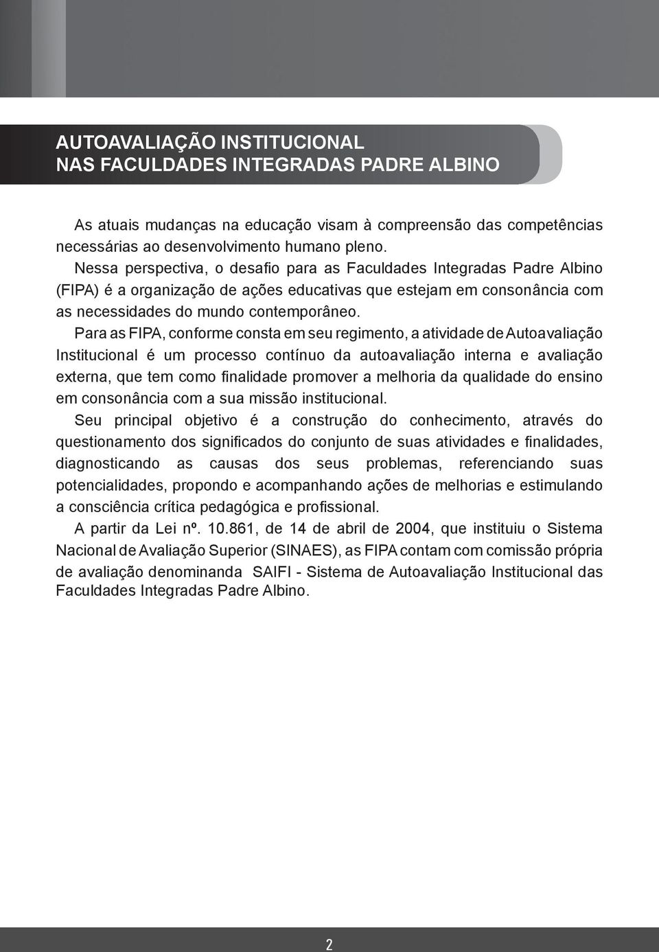 Para as FIPA, conforme consta em seu regimento, a atividade de Autoavaliação Institucional é um processo contínuo da autoavaliação interna e avaliação externa, que tem como finalidade promover a