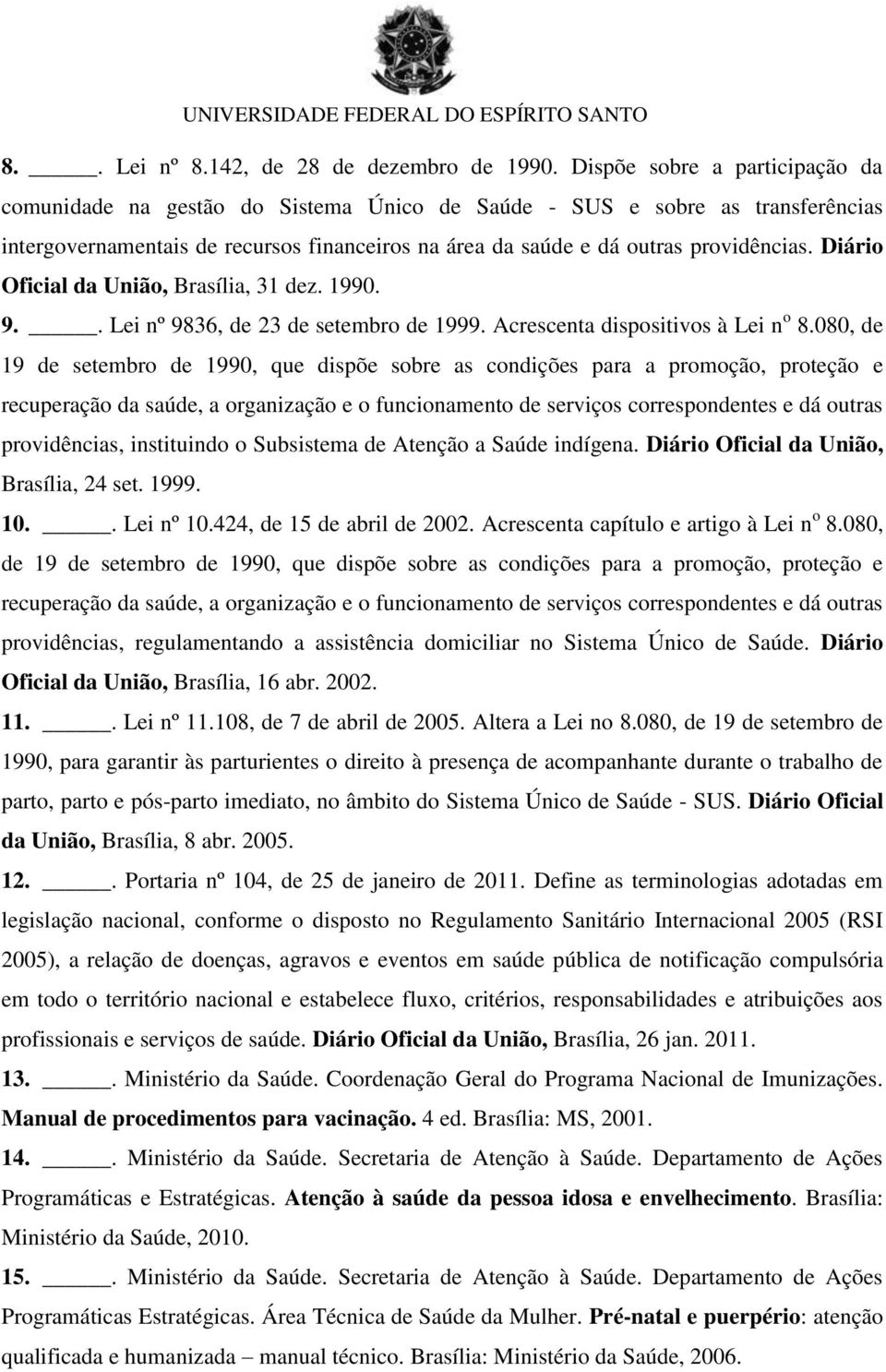 Diário Oficial da União, Brasília, 31 dez. 1990. 9.. Lei nº 9836, de 23 de setembro de 1999. Acrescenta dispositivos à Lei n o 8.