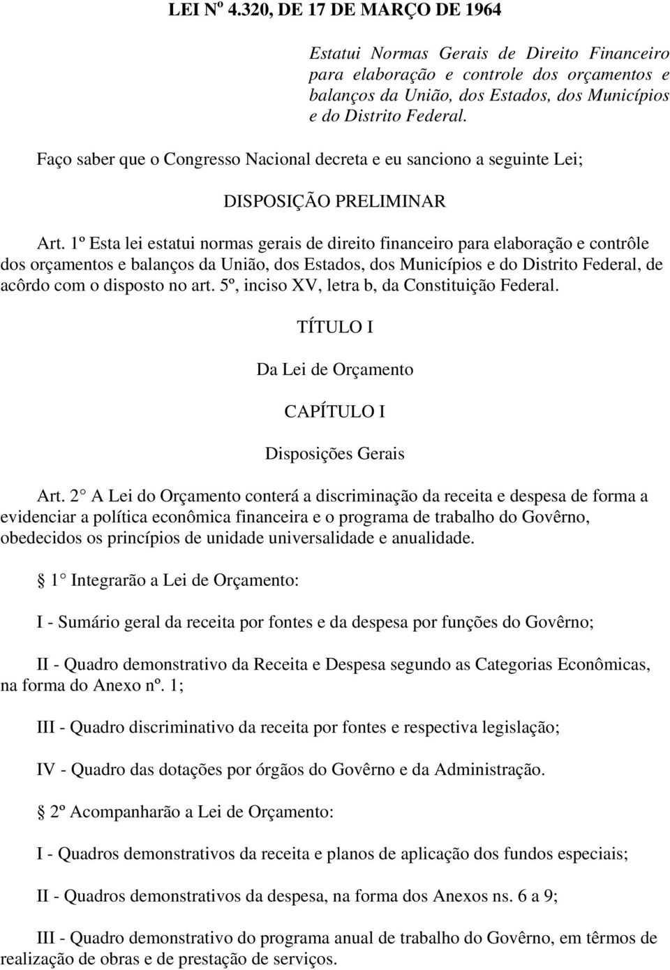 1º Esta lei estatui normas gerais de direito financeiro para elaboração e contrôle dos orçamentos e balanços da União, dos Estados, dos Municípios e do Distrito Federal, de acôrdo com o disposto no