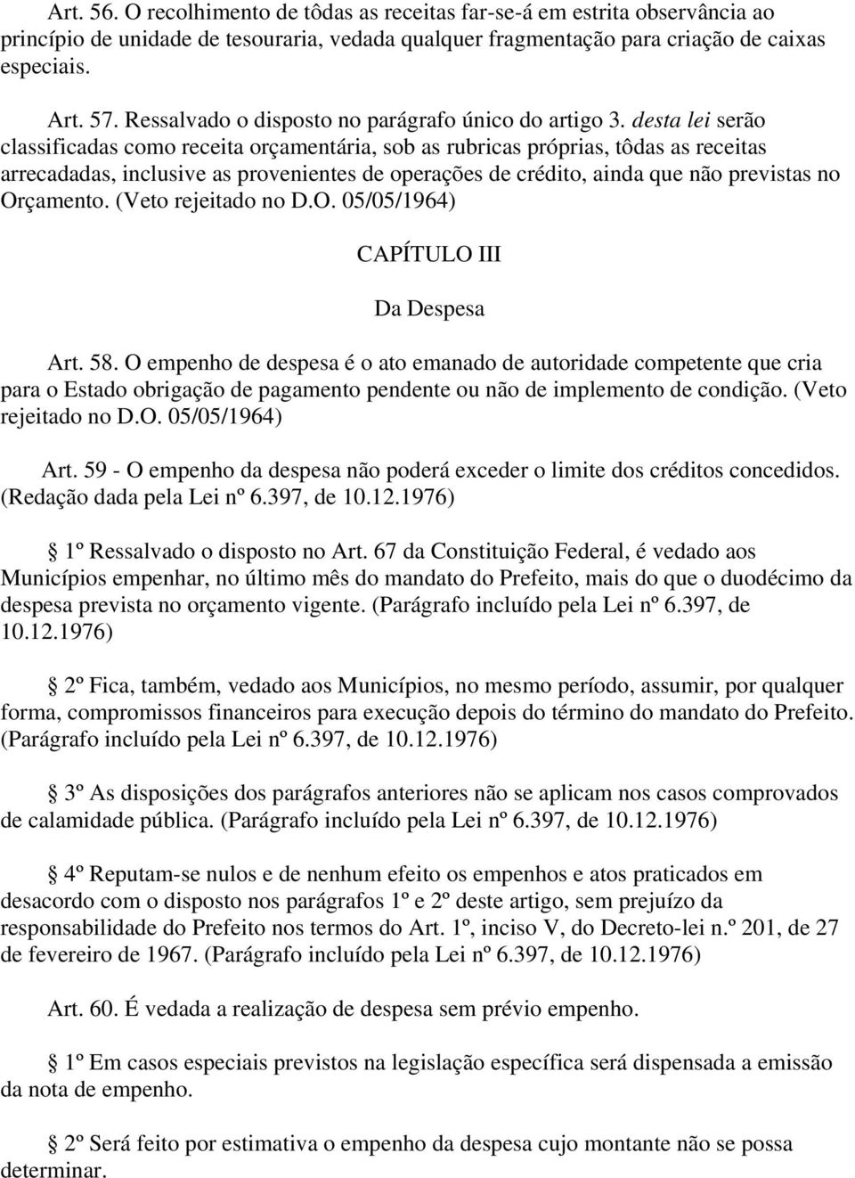 desta lei serão classificadas como receita orçamentária, sob as rubricas próprias, tôdas as receitas arrecadadas, inclusive as provenientes de operações de crédito, ainda que não previstas no