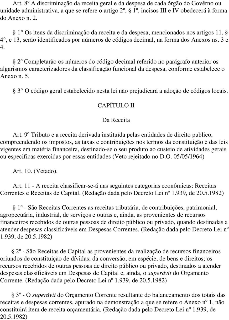 1 Os itens da discriminação da receita e da despesa, mencionados nos artigos 11, 4, e 13, serão identificados por números de códigos decimal, na forma dos Anexos ns. 3 e 4.