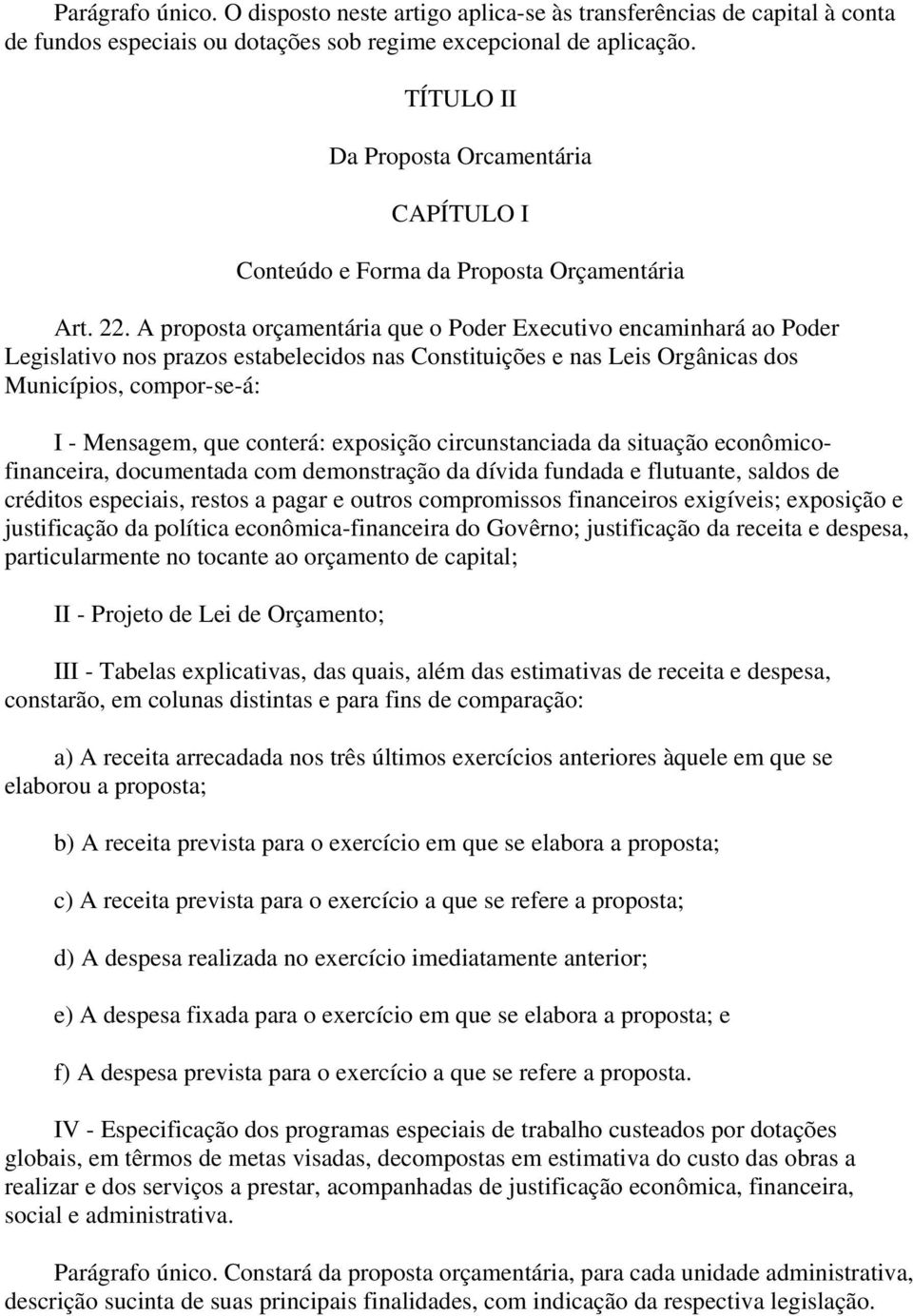 A proposta orçamentária que o Poder Executivo encaminhará ao Poder Legislativo nos prazos estabelecidos nas Constituições e nas Leis Orgânicas dos Municípios, compor-se-á: I - Mensagem, que conterá: