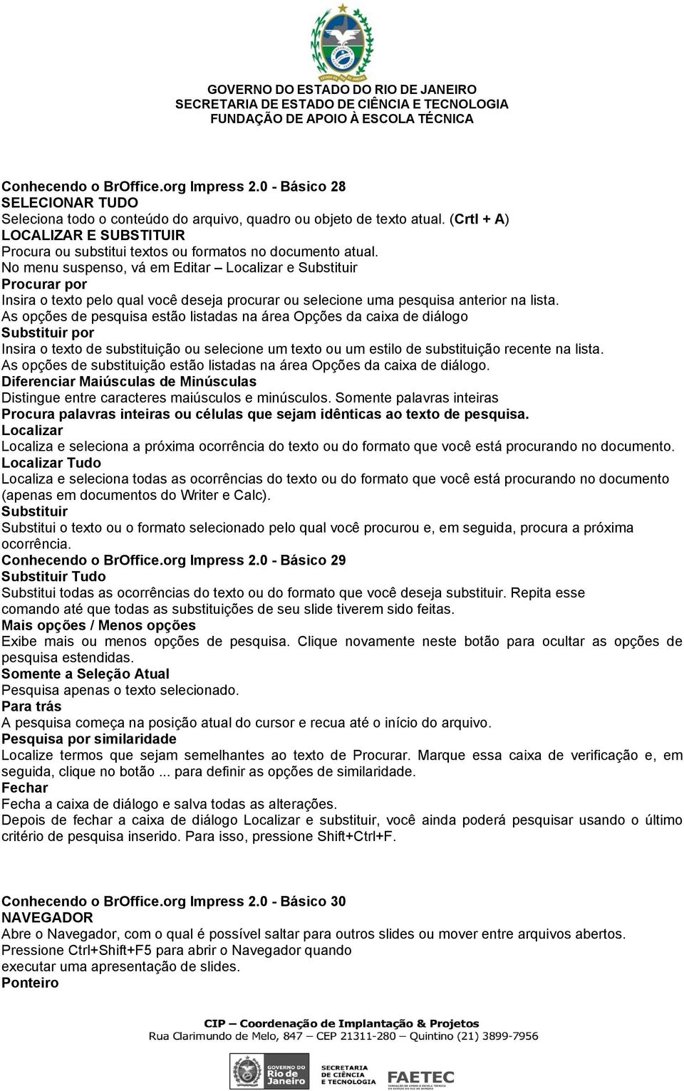 No menu suspenso, vá em Editar Localizar e Substituir Procurar por Insira o texto pelo qual você deseja procurar ou selecione uma pesquisa anterior na lista.