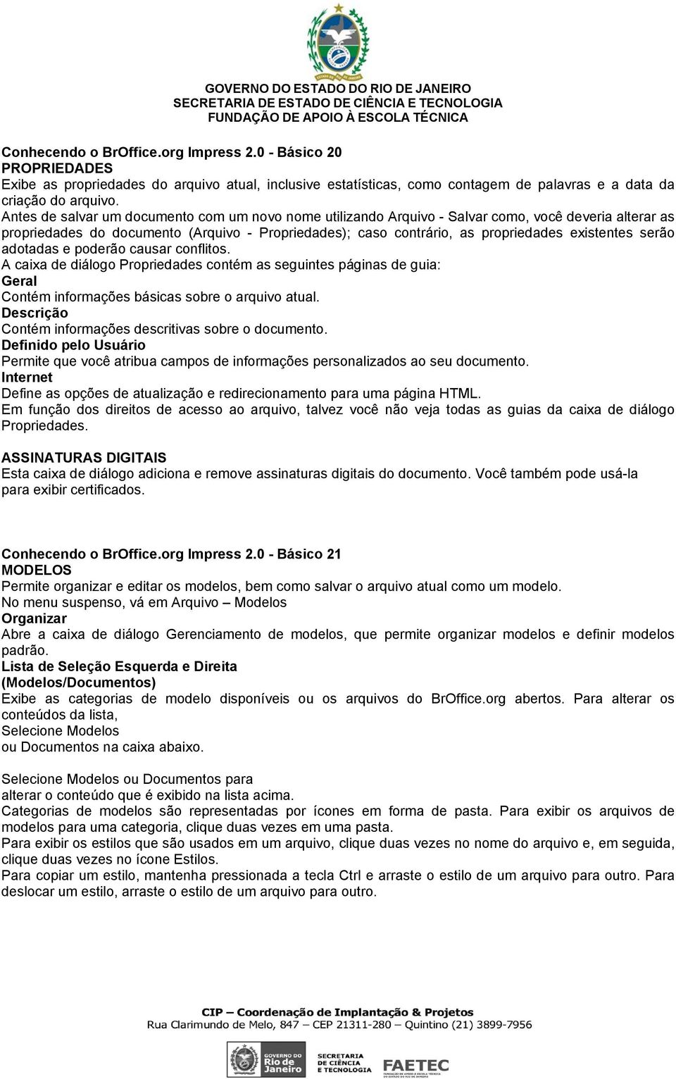 serão adotadas e poderão causar conflitos. A caixa de diálogo Propriedades contém as seguintes páginas de guia: Geral Contém informações básicas sobre o arquivo atual.