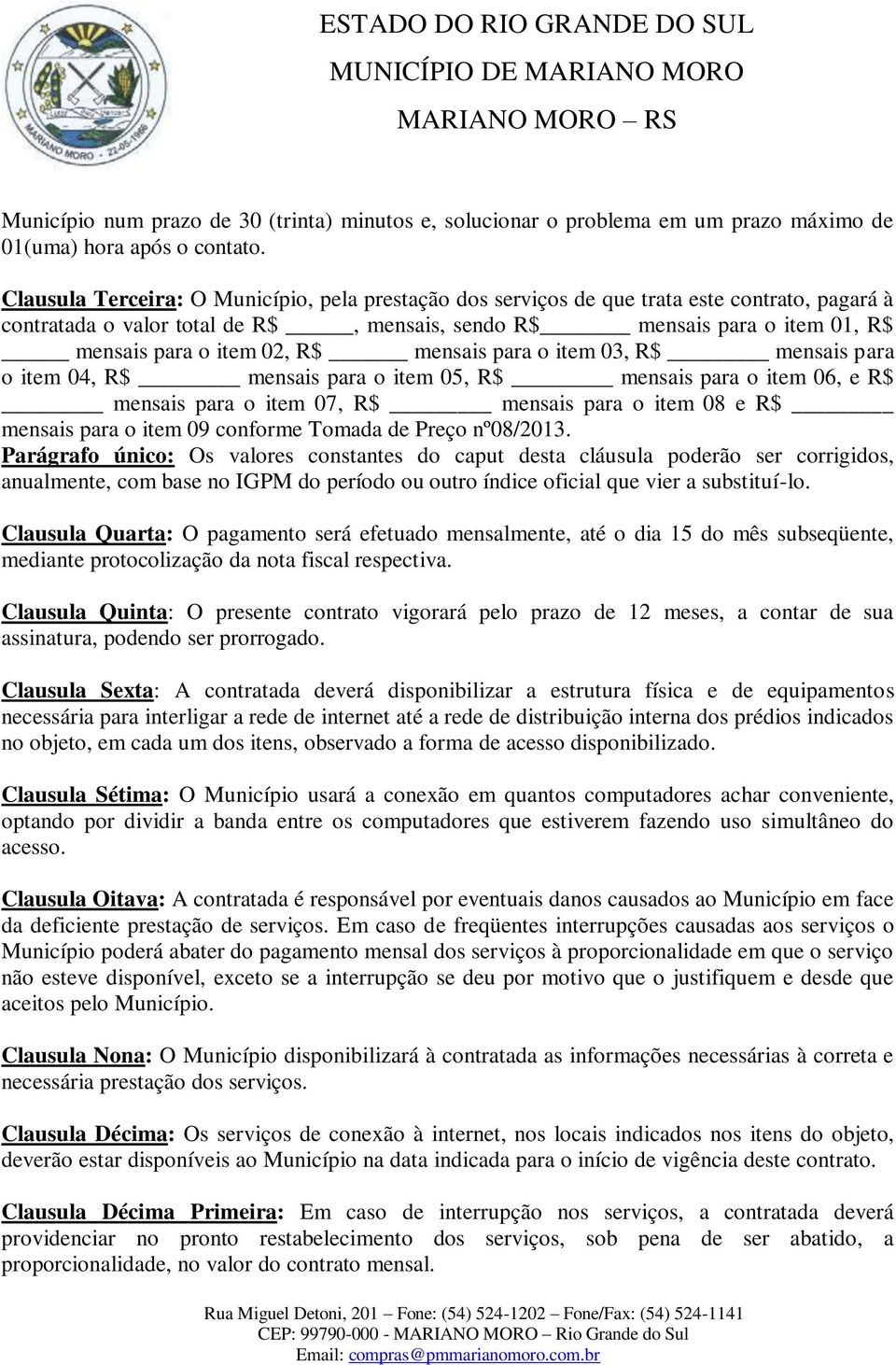 R$ mensais para o item 03, R$ mensais para o item 04, R$ mensais para o item 05, R$ mensais para o item 06, e R$ mensais para o item 07, R$ mensais para o item 08 e R$ mensais para o item 09 conforme