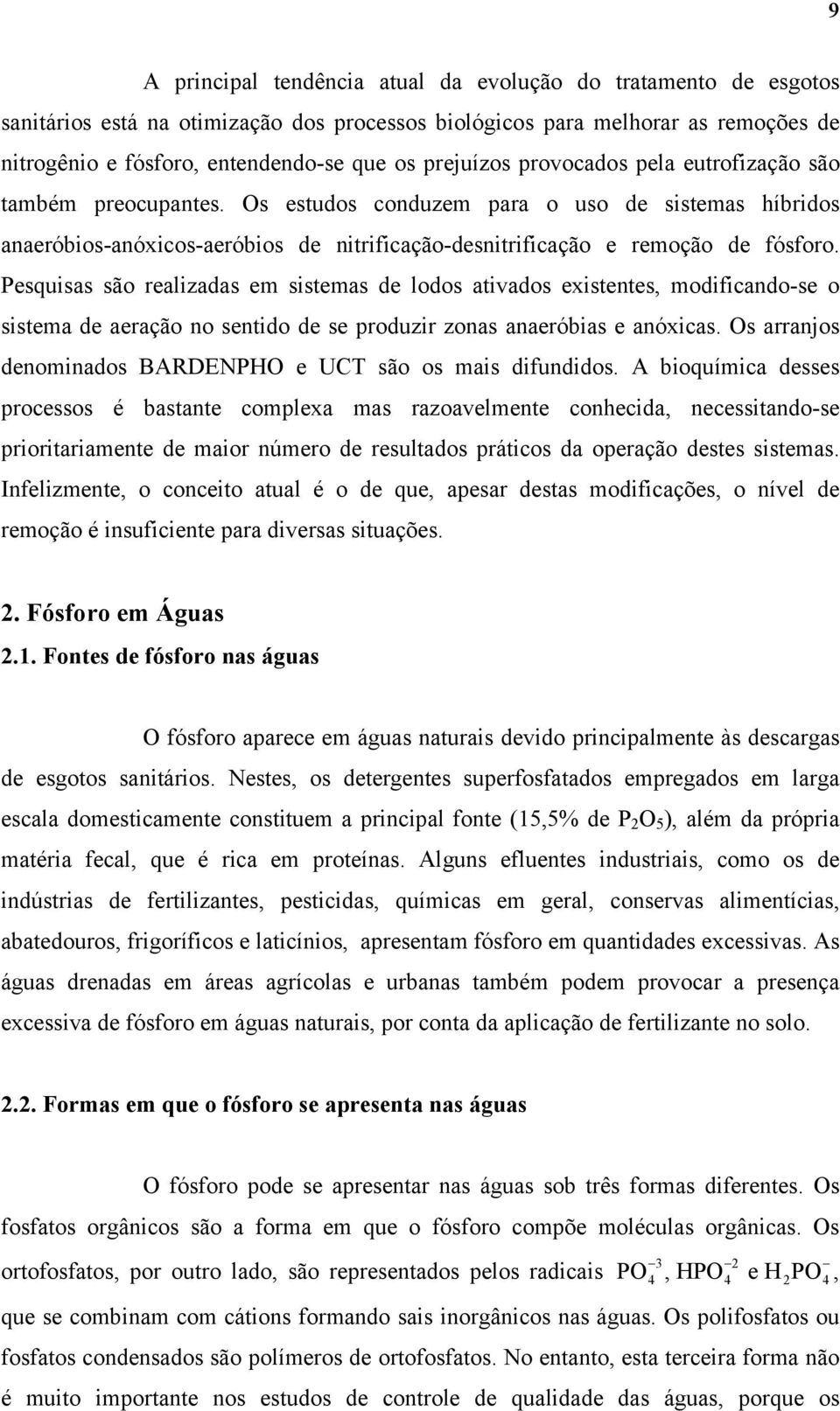 Pesquisas são realizadas em sistemas de lodos ativados existentes, modificando-se o sistema de aeração no sentido de se produzir zonas anaeróbias e anóxicas.