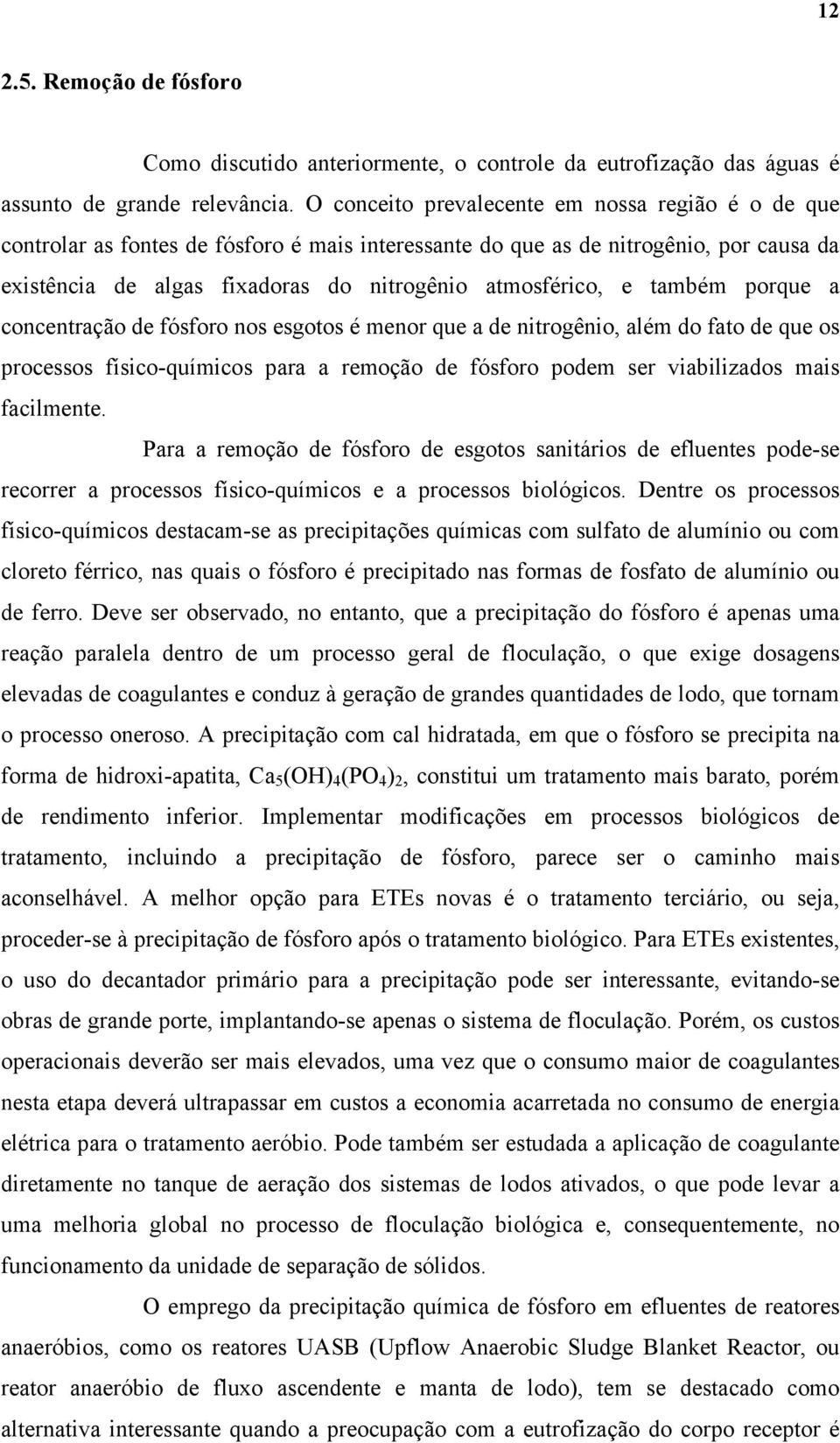 também porque a concentração de fósforo nos esgotos é menor que a de nitrogênio, além do fato de que os processos físico-químicos para a remoção de fósforo podem ser viabilizados mais facilmente.