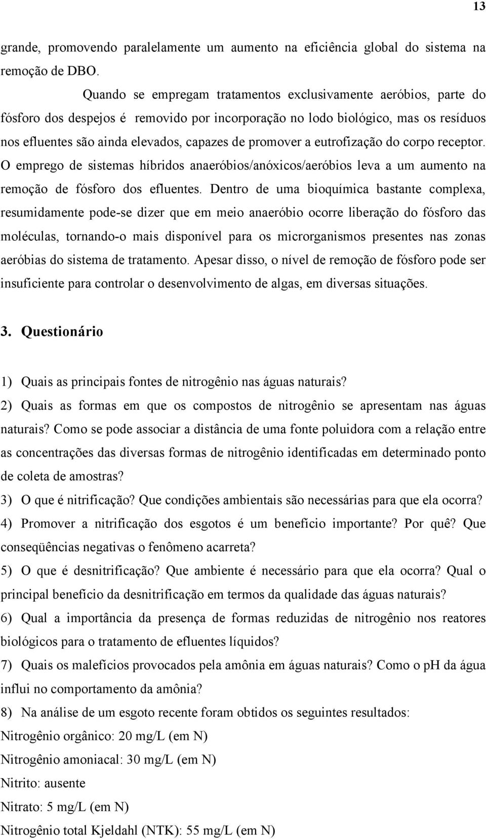 promover a eutrofização do corpo receptor. O emprego de sistemas híbridos anaeróbios/anóxicos/aeróbios leva a um aumento na remoção de fósforo dos efluentes.