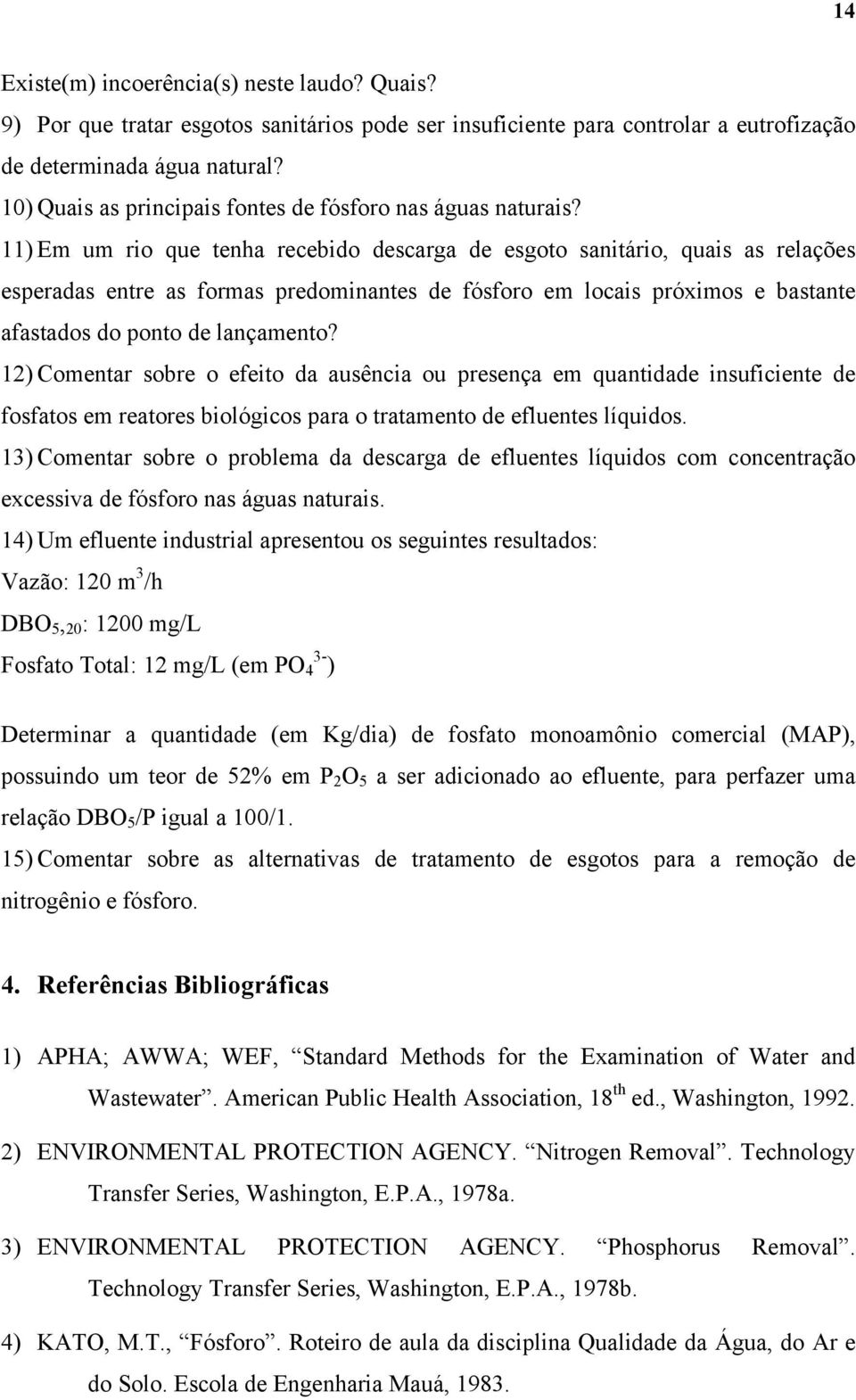 11) Em um rio que tenha recebido descarga de esgoto sanitário, quais as relações esperadas entre as formas predominantes de fósforo em locais próximos e bastante afastados do ponto de lançamento?