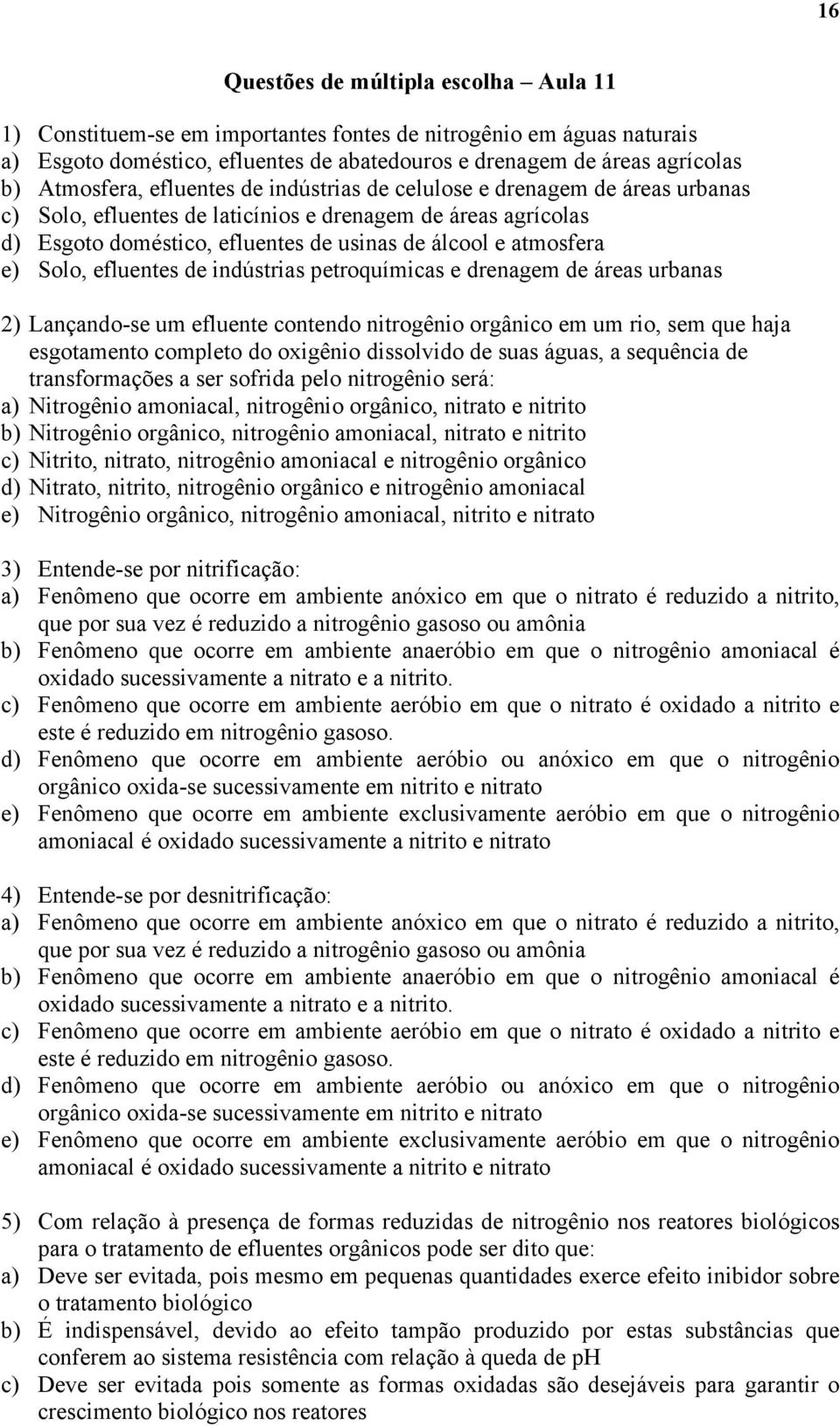 atmosfera e) Solo, efluentes de indústrias petroquímicas e drenagem de áreas urbanas 2) Lançando-se um efluente contendo nitrogênio orgânico em um rio, sem que haja esgotamento completo do oxigênio