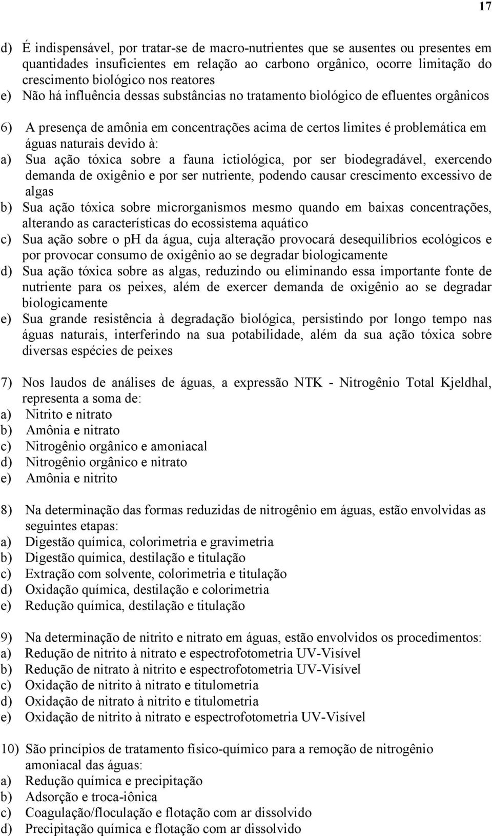 devido à: a) Sua ação tóxica sobre a fauna ictiológica, por ser biodegradável, exercendo demanda de oxigênio e por ser nutriente, podendo causar crescimento excessivo de algas b) Sua ação tóxica