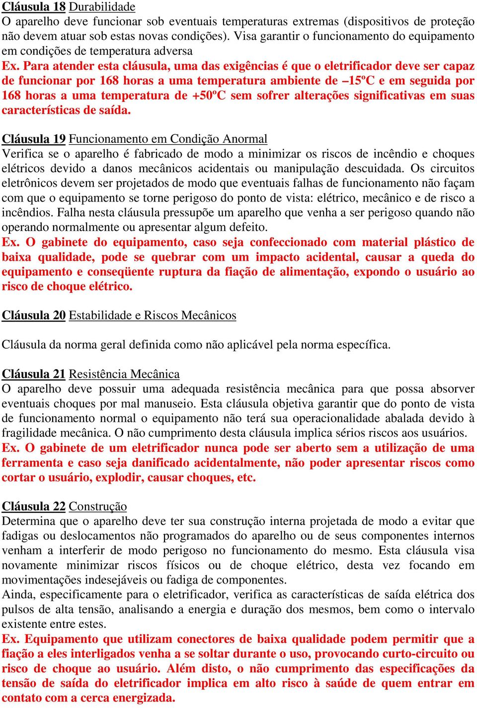 Para atender esta cláusula, uma das exigências é que o eletrificador deve ser capaz de funcionar por 168 horas a uma temperatura ambiente de 15ºC e em seguida por 168 horas a uma temperatura de +50ºC