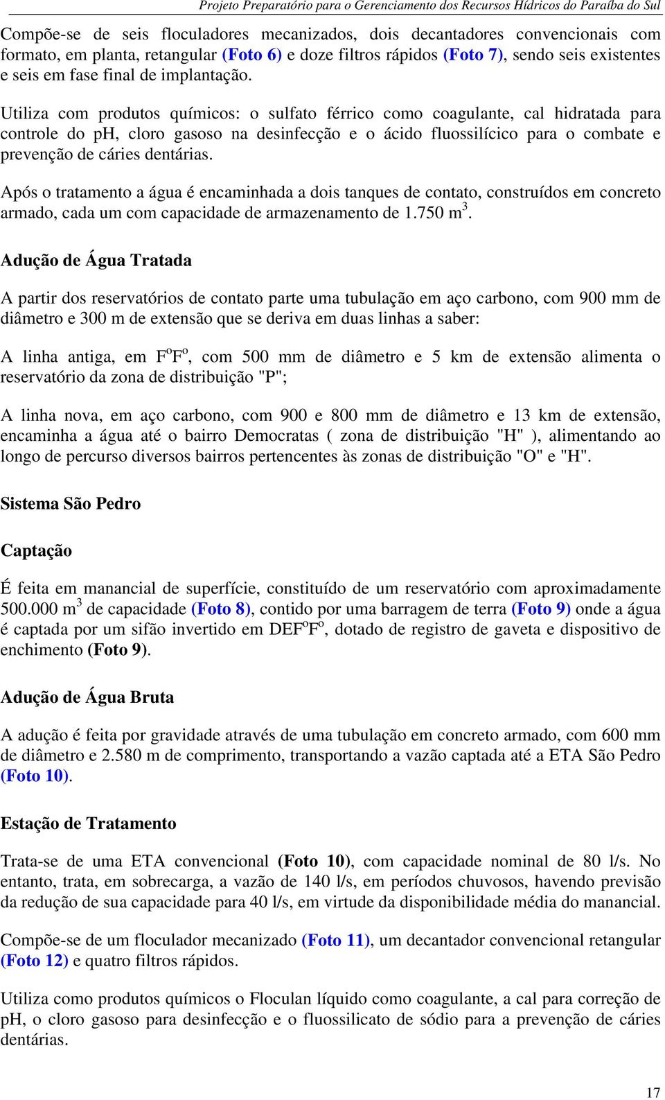 Compõe-se de um floculador mecanizado (Foto 11), um decantador convencional retangular (Foto 12) e quatro filtros rápidos.