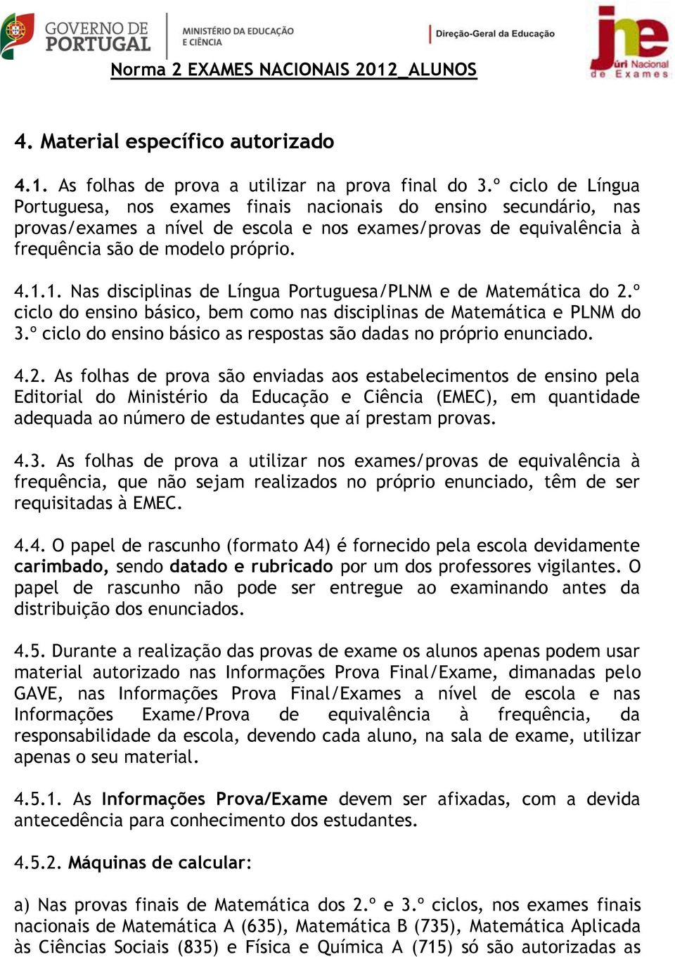 1. Nas disciplinas de Língua Portuguesa/PLNM e de Matemática do 2.º ciclo do ensino básico, bem como nas disciplinas de Matemática e PLNM do 3.