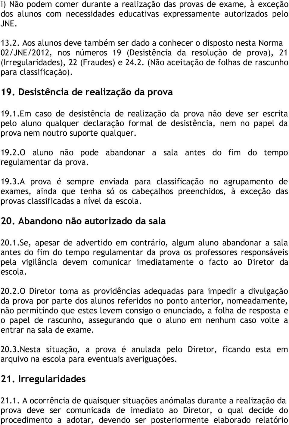 19. Desistência de realização da prova 19.1.Em caso de desistência de realização da prova não deve ser escrita pelo aluno qualquer declaração formal de desistência, nem no papel da prova nem noutro suporte qualquer.