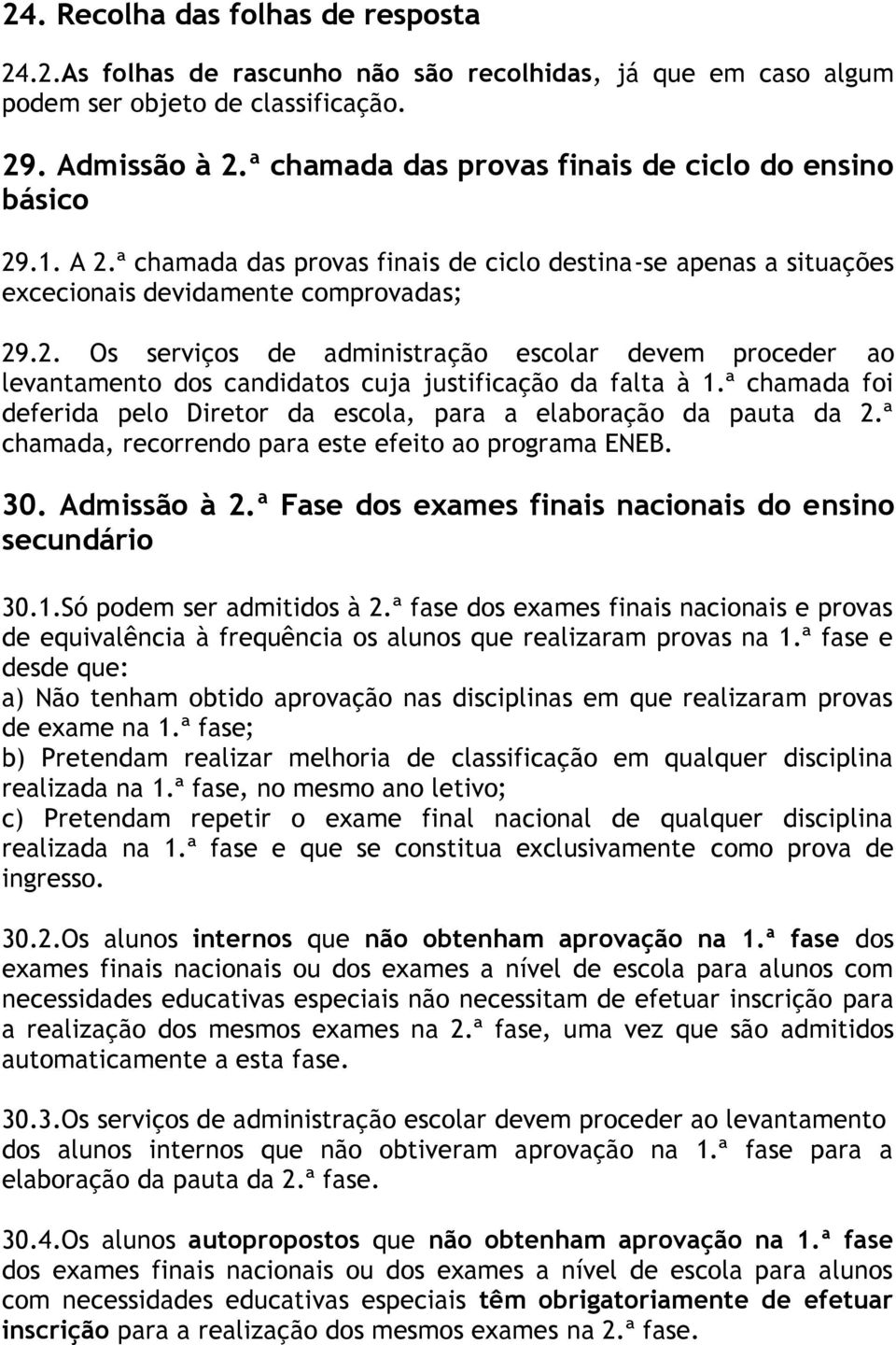 ª chamada foi deferida pelo Diretor da escola, para a elaboração da pauta da 2.ª chamada, recorrendo para este efeito ao programa ENEB. 30. Admissão à 2.