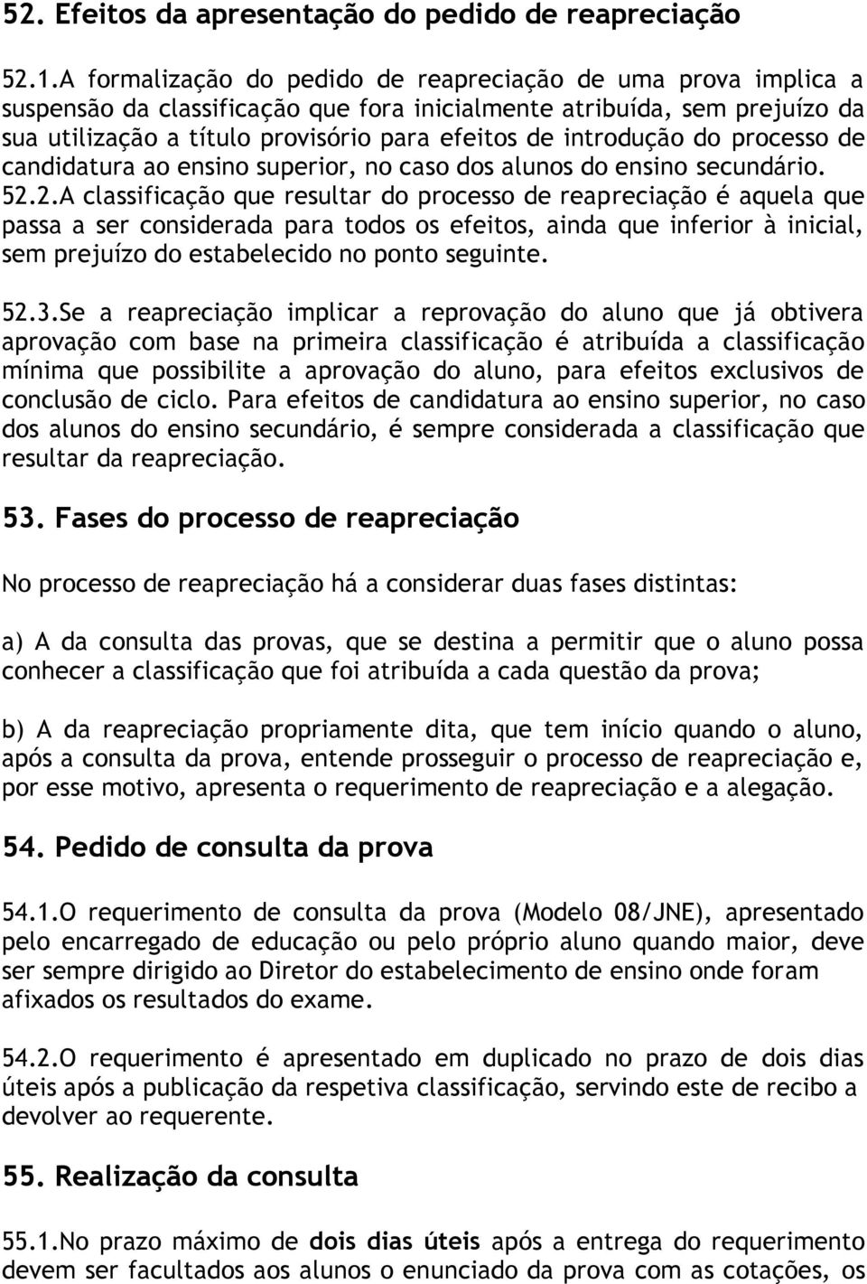 introdução do processo de candidatura ao ensino superior, no caso dos alunos do ensino secundário. 52.