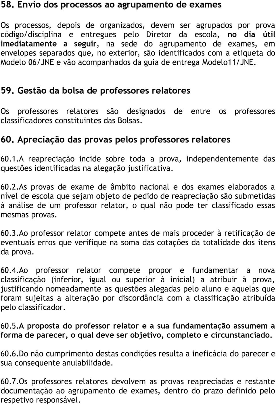 Gestão da bolsa de professores relatores Os professores relatores são designados de entre os professores classificadores constituintes das Bolsas. 60.