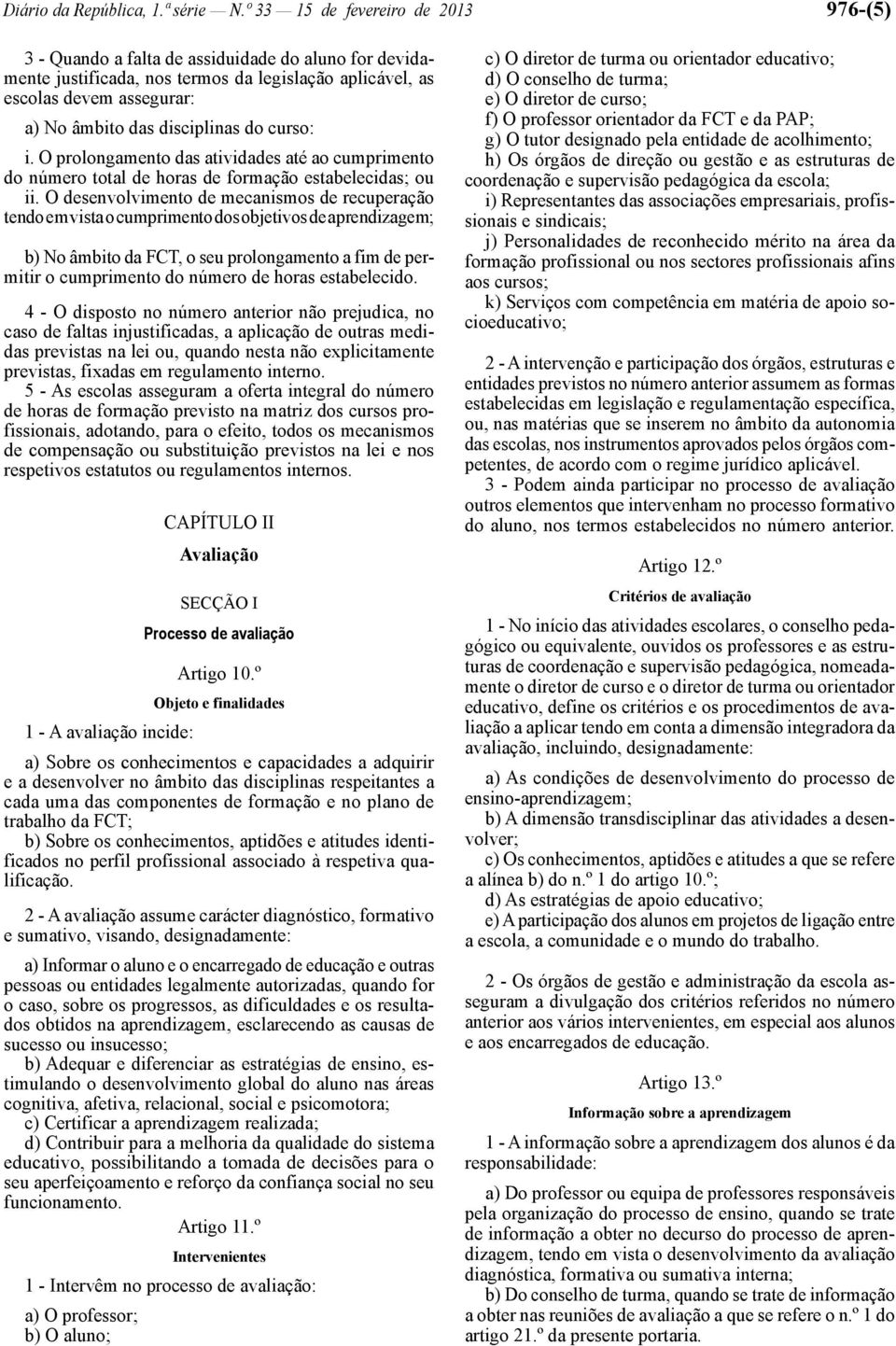 disciplinas do curso: i. O prolongamento das atividades até ao cumprimento do número total de horas de formação estabelecidas; ou ii.