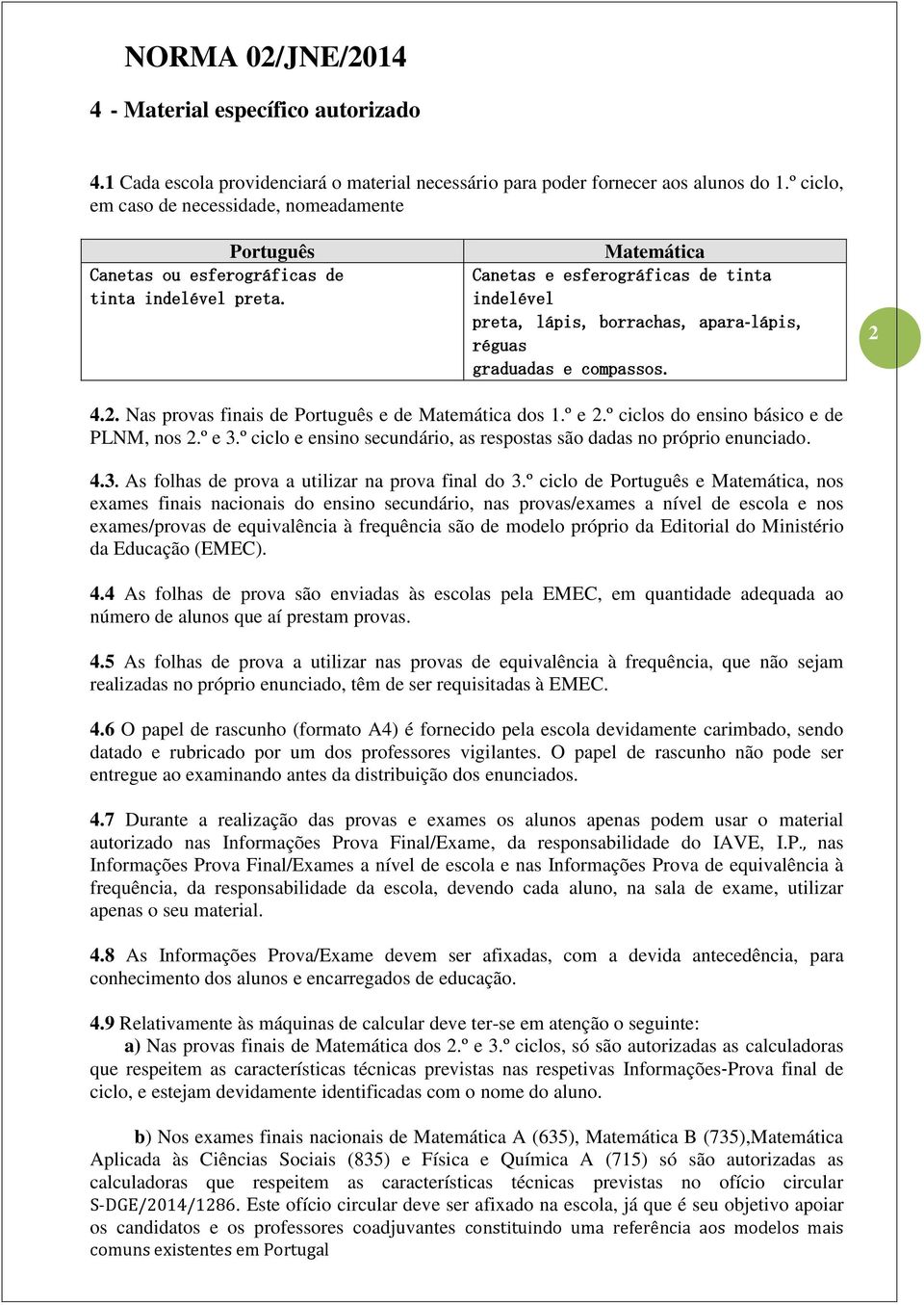 Matemática Canetas e esferográficas de tinta indelével preta, lápis, borrachas, apara lápis, réguas graduadas e compassos. 2 4.2. Nas provas finais de Português e de Matemática dos 1.º e 2.