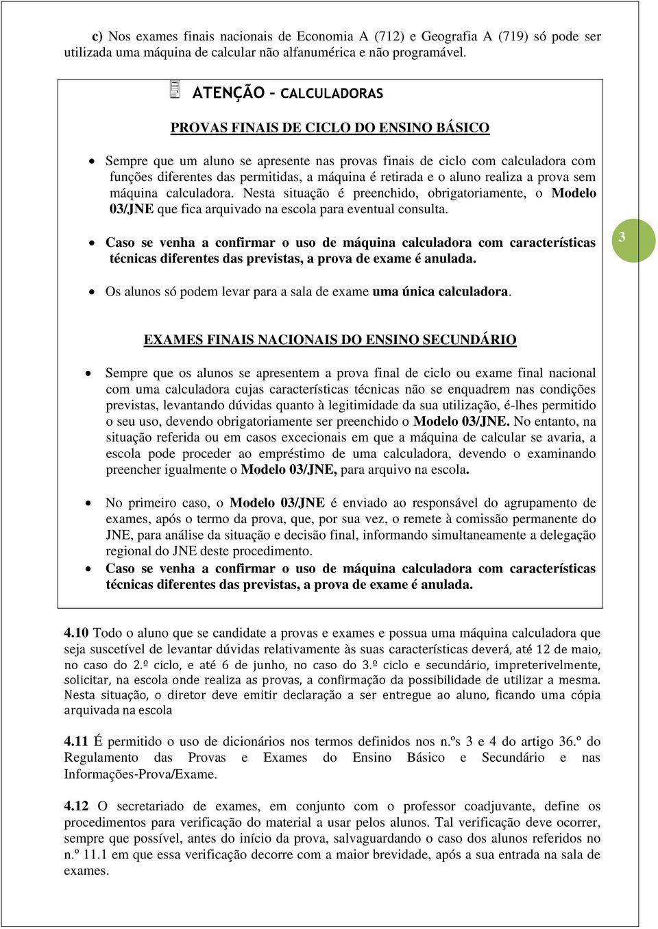 o aluno realiza a prova sem máquina calculadora. Nesta situação é preenchido, obrigatoriamente, o Modelo 03/JNE que fica arquivado na escola para eventual consulta.