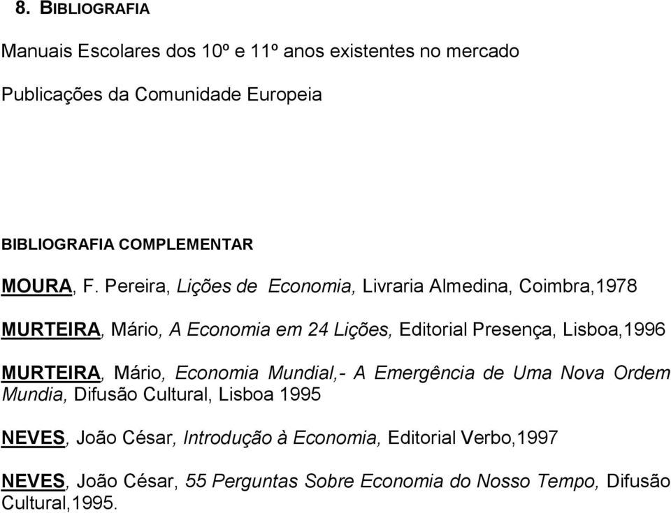 Pereira, Lições de Economia, Livraria Almedina, Coimbra,1978 MURTEIRA, Mário, A Economia em 24 Lições, Editorial Presença,