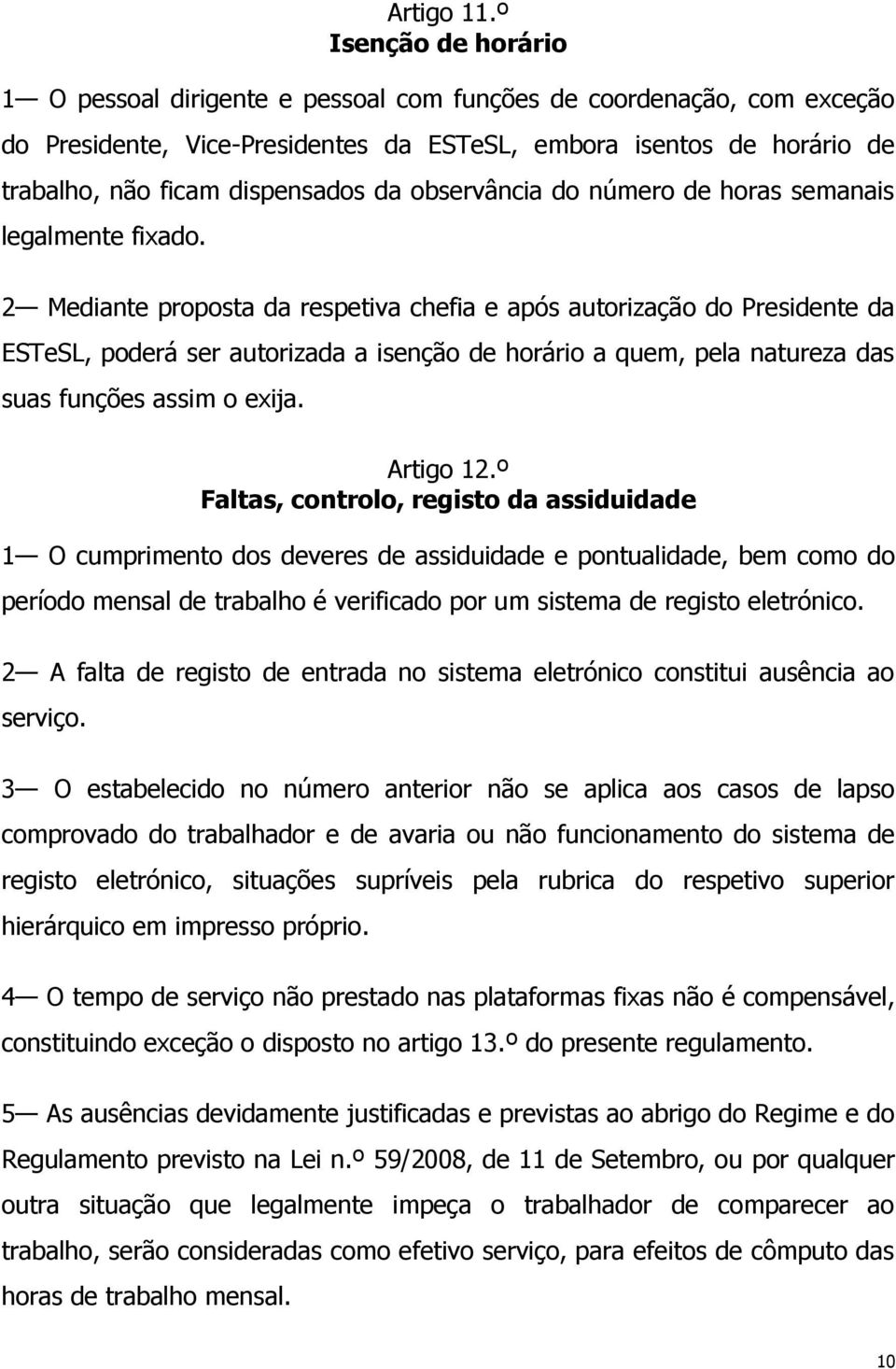 observância do número de horas semanais legalmente fixado.