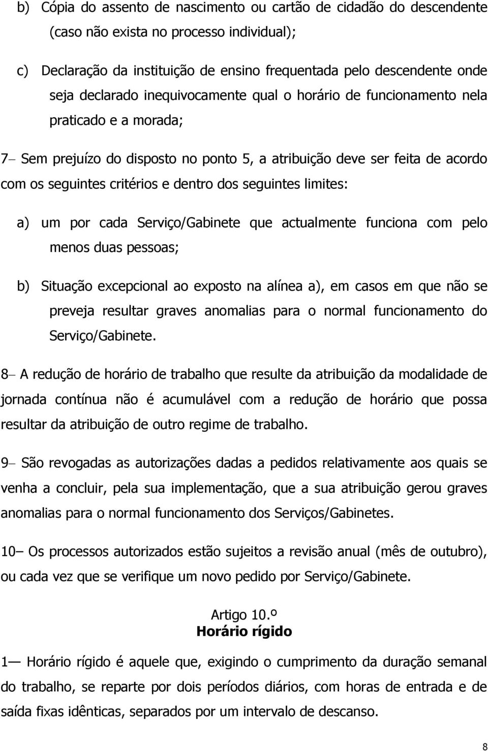 seguintes limites: a) um por cada Serviço/Gabinete que actualmente funciona com pelo menos duas pessoas; b) Situação excepcional ao exposto na alínea a), em casos em que não se preveja resultar