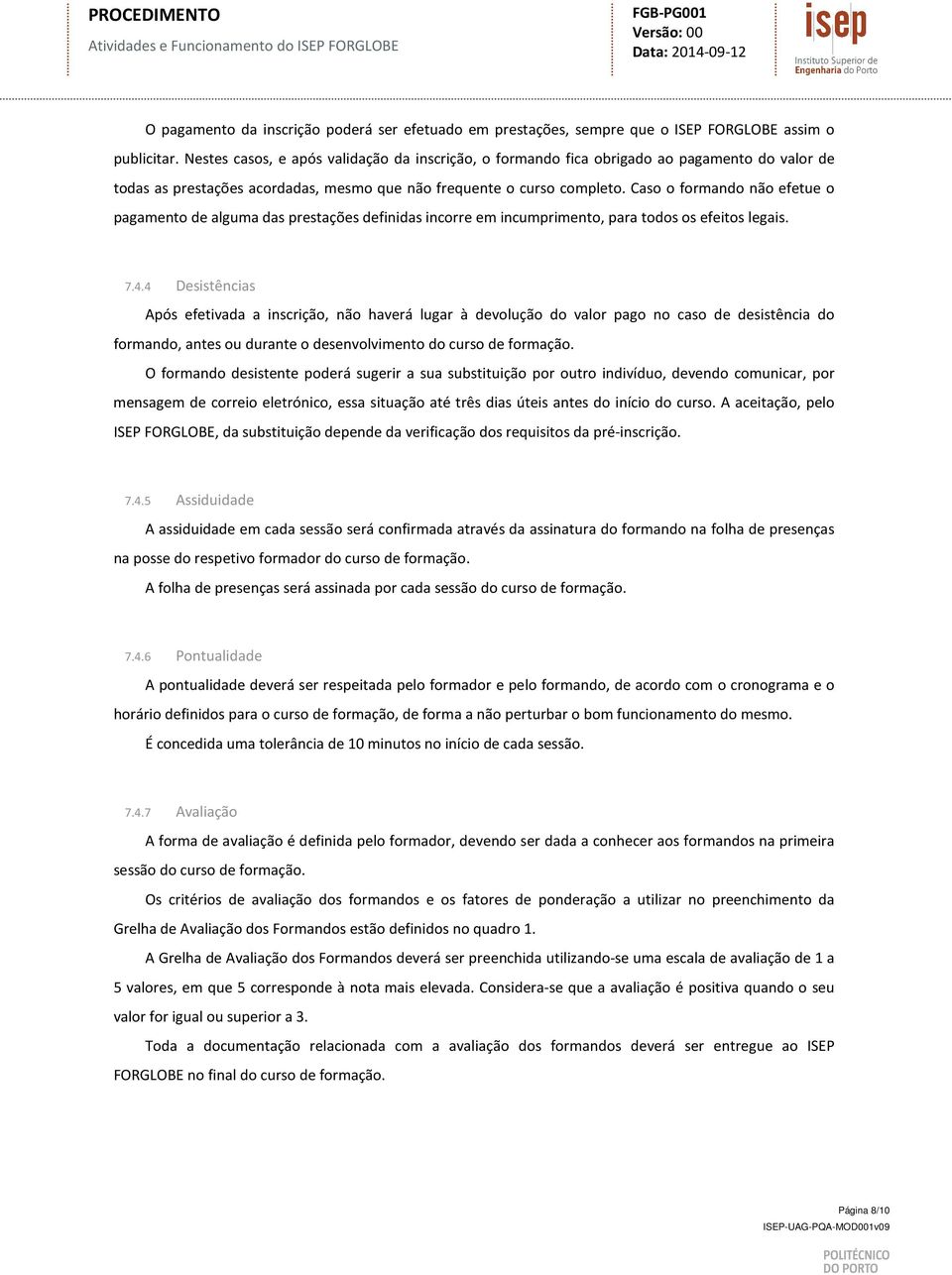 Caso o formando não efetue o pagamento de alguma das prestações definidas incorre em incumprimento, para todos os efeitos legais. 7.4.