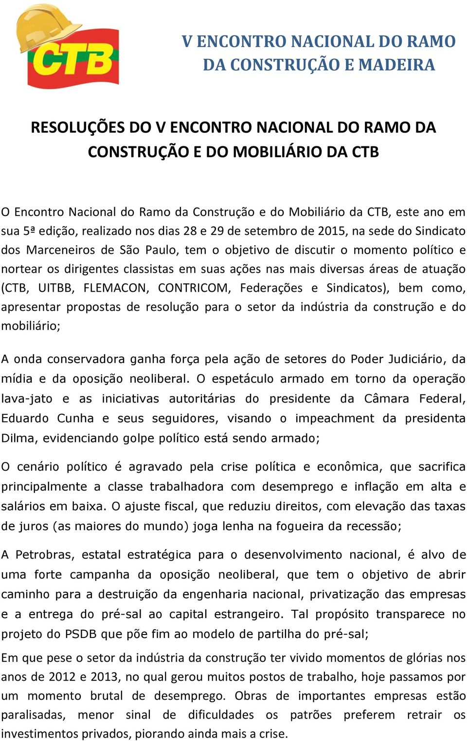 atuação (CTB, UITBB, FLEMACON, CONTRICOM, Federações e Sindicatos), bem como, apresentar propostas de resolução para o setor da indústria da construção e do mobiliário; A onda conservadora ganha