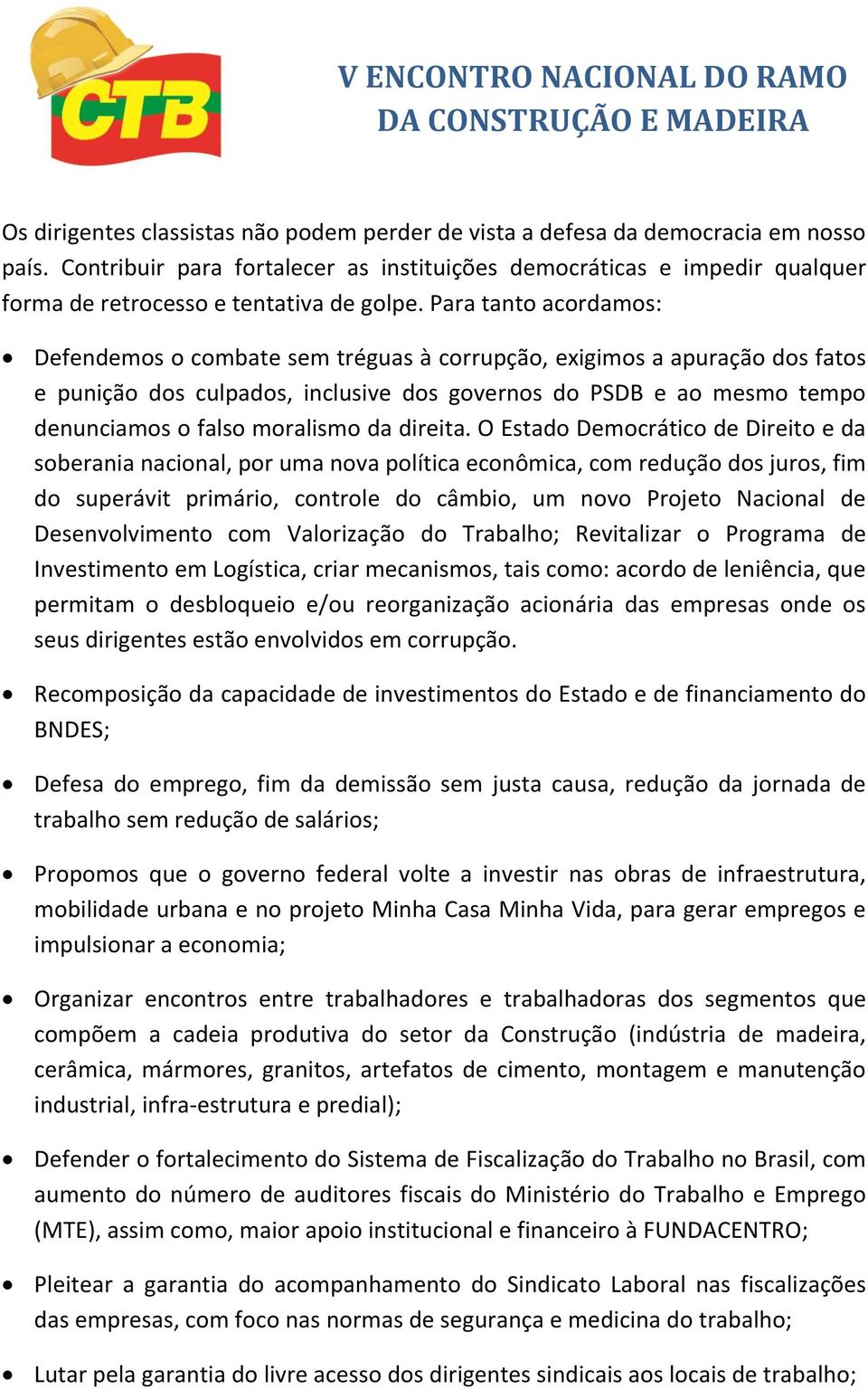 Para tanto acordamos: Defendemos o combate sem tréguas à corrupção, exigimos a apuração dos fatos e punição dos culpados, inclusive dos governos do PSDB e ao mesmo tempo denunciamos o falso moralismo